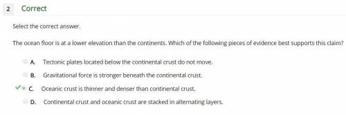 The ocean floor is at a lower elevation than the continents. which of the following pieces of eviden