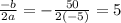 \frac{-b}{2a}=-\frac{50}{2(-5)}=5