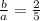 \frac{b}{a}=\frac{2}{5}