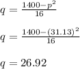q=\frac{1400-p^{2} }{16} \\\\q=\frac{1400-(31.13)^{2} }{16}\\\\q=26.92
