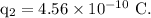 \rm q_2=4.56\times 10^{-10}\ C.