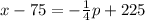 x-75=-\frac{1}{4}p+225