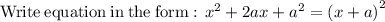 \mathrm{Write\:equation\:in\:the\:form:\:\:}x^2+2ax+a^2=\left(x+a\right)^2