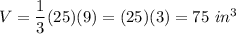 V=\dfrac{1}{3}(25)(9)=(25)(3)=75\ in^3