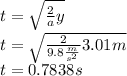 t=\sqrt{\frac{2}{a}y}\\t=\sqrt{\frac{2}{9.8\frac{m}{s^2}}3.01m}\\t=0.7838s
