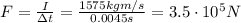 F=\frac{I}{\Delta t}=\frac{1575 kg m/s}{0.0045 s}=3.5\cdot 10^5 N