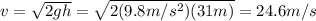 v=\sqrt{2gh}=\sqrt{2(9.8 m/s^2)(31 m)}=24.6 m/s