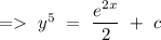 =\ y^5\ =\ \dfrac{e^{2x}}{2}\ +\ c