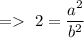 =\ 2=\dfrac{a^2}{b^2}