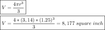 \boxed{V=\frac{4\pi r^3}{3}}\\&#10;\\&#10;\boxed{V=\frac{4*(3,14)*(1.25)^3}{3}=8,177 \ square \ inch}