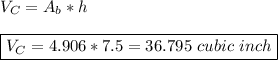 V_C=A_b*h\\&#10;\\&#10;\boxed{V_C=4.906*7.5=36.795 \ cubic \ inch}