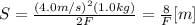 S= \frac{(4.0 m/s)^2 (1.0 kg)}{2F} = \frac{8}{F} [m]