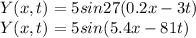 Y(x,t) = 5sin27(0.2x - 3t)\\Y(x,t) = 5sin(5.4x - 81t)