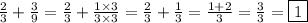 \frac{2}{3} + \frac{3}{9} = \frac{2}{3} + \frac{1\times3}{3\times 3}=\frac{2}{3} + \frac{1}{3} = \frac{1+2}{3} = \frac{3}{3} = \boxed{1}