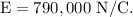 \rm E = 790,000\ N/C.