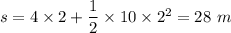 s=4\times 2+\dfrac{1}{2}\times 10\times 2^2=28\ m