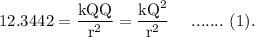 \rm 12.3442 = \dfrac{kQQ}{r^2}=\dfrac{kQ^2}{r^2}\ \ \ \ .......\ (1).