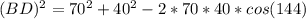 (BD)^2=70^2+40^2-2*70*40*cos(144)