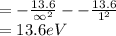 =-\frac{13.6}{\infty^{2} }--\frac{13.6}{1^{2}}\\=13.6 eV