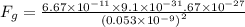 F_{g}=\frac{6.67\times 10^{-11}\times 9.1\times 10^{-31}\1.67\times 10^{-27}}{\left ( 0.053 \times 10^{-9} \right )^2}