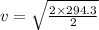 v=\sqrt{\frac{2\times 294.3}{2}}