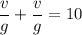 \dfrac{v}{g}+\dfrac{v}{g}=10