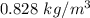 0.828\ kg/m^3