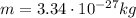 m=3.34\cdot 10^{-27} kg