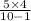 \frac{5\times 4}{10-1}