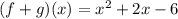 (f + g) (x) = x ^ 2 + 2x-6