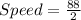 Speed = \frac{88}{2}