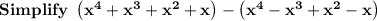 \bold{Simplify \ \left(x^4+x^3+x^2+x\right)-\left(x^4-x^3+x^2-x\right)}