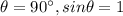 \theta = 90^{\circ}, sin \theta=1