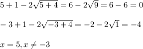 5+1-2\sqrt{5+4} = 6-2\sqrt{9} = 6-6 = 0 \\  \\ -3 +1 -2 \sqrt{-3+4} = -2-2\sqrt{1} = -4 \\  \\ x = 5, x \ne -3