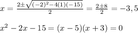 x = \frac{2 \pm \sqrt{(-2)^2 - 4(1)(-15)}}{2} = \frac{2 \pm 8}{2} = -3,5 \\  \\ x^2 -2x-15 = (x-5)(x+3) =0