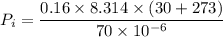 P_{i}=\dfrac{0.16\times8.314\times(30+273)}{70\times10^{-6}}