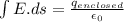 \int E.ds=\frac{q_{enclosed}}{\epsilon _{0}}