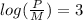 log(\frac{P}{M} )=3