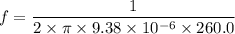 f=\dfrac{1}{2\times\pi\times9.38\times10^{-6}\times260.0}