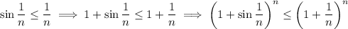 \sin\dfrac1n\le\dfrac1n\implies1+\sin\dfrac1n\le1+\dfrac1n\implies\left(1+\sin\dfrac1n\right)^n\le\left(1+\dfrac1n\right)^n