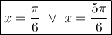 \large\boxed{x=\dfrac{\pi}{6}\ \vee\ x=\dfrac{5\pi}{6}}