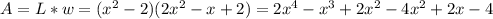 A = L*w = (x^2-2)(2x^2-x+2)=2x^4-x^3+2x^2-4x^2+2x-4