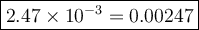 \large\boxed{2.47\times10^{-3}=0.00247}