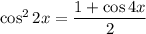 \cos^22x=\dfrac{1+\cos4x}2