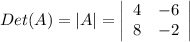 Det(A) = |A|=\left|\begin{array}{ccc}4&-6\\8&-2\\\end{array}\right|