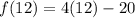 f(12)=4(12)-20