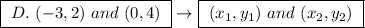 \boxed{ \ D. \ (-3, 2) \ and \ (0, 4) \ } \rightarrow \boxed{ \ (x_1, y_1)\ and \ (x_2, y_2) \ }