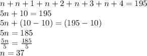 n+n+1+n+2+n+3+n+4=195 \\ 5n+10=195 \\ 5n+(10-10)=(195-10) \\ 5n=185 \\  \frac{5n}{5} = \frac{185}{5} \\ n=37