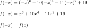 f(-x)= (-x)^{6} + 10(-x)^{4}- 11 (-x)^{2}+19  \\  \\ &#10;f(-x)= x^{6} + 10x^{4}- 11 x^{2}+19  \\  \\ &#10;f(-x) = f(x)&#10;