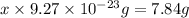 x\times 9.27\times 10^{-23} g=7.84 g